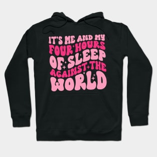 It's Me And My Four Hours Of Sleep Against The World Hoodie